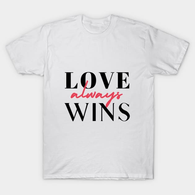 Love Always Wins! T-Shirt by Brave & Free